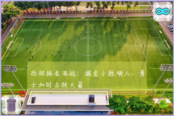 西部排名混战：掘金小胜湖人，勇士加时击败火箭