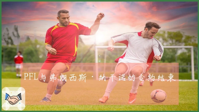 PFL与弗朗西斯·纳干诺的合约结束